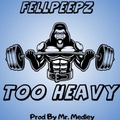 FellPeepz TOO HEAVY  (Prod by Mr. Medley)