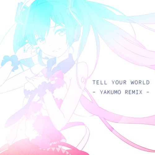 livetune feat. 初音ミク - Tell Your World (Yakumo Remix)