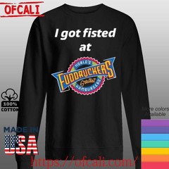 I Got Fisted At Fuddruckers World’s Greatest Hamburgers Shirt