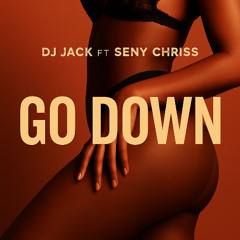 GO DOWN - Dj Jack X Seny Chriss