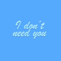 I Don't Need You