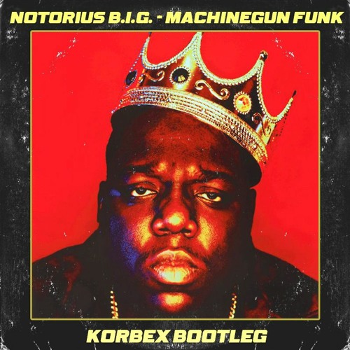 Notorious B.I.G. - Machine Gun Funk [Korbex Bootleg]