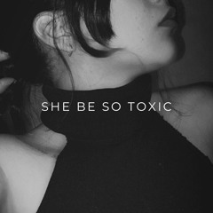 She Be So Toxic