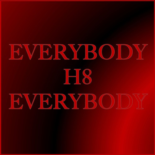 Everybody H8 Everybody