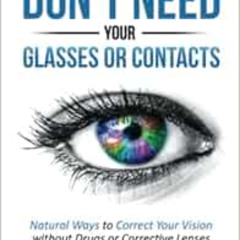 [Download] EBOOK 🗃️ You Don't Need Your Glasses or Contacts: Natural Ways to Correct