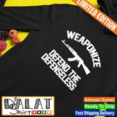 Weaponize defend the defenseless shirt