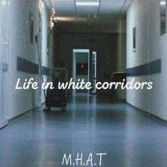 M.H.A.T - Life in white corridors