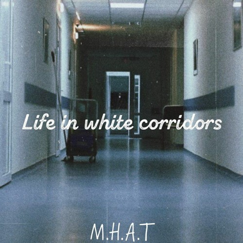 M.H.A.T - Life in white corridors