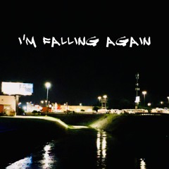 I'M FALLING AGAIN
