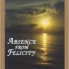 [Get] EPUB KINDLE PDF EBOOK Absence from Felicity: The Story of Helen Schucman and Her Scribing of A