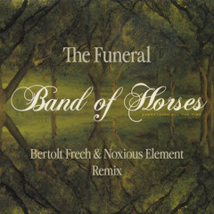 Band of Horses - The Funeral (Bertolt Frech & Noxious Element Remix)