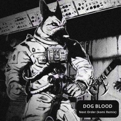 Dog Blood - Next Order (komi Remix)