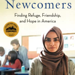 [READ] EBOOK 📤 The Newcomers: Finding Refuge, Friendship, and Hope in America by  He