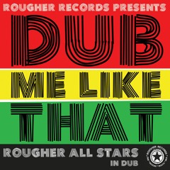 Rougher All Stars -Dub Me Like That [Rougher Records]