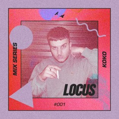 🔺 LOCUS Mix Series #001 - KOKO