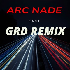 Arc Nade - Fast (GRD Remix)