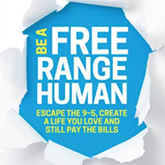 [Download] EPUB 📤 Be A Free Range Human: Escape the 9-5, Create a Life You Love and