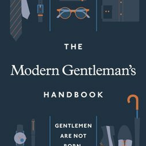 Stream 'DOWNLOAD [Pdf]] The Modern Gentleman?s Handbook Gentlemen are