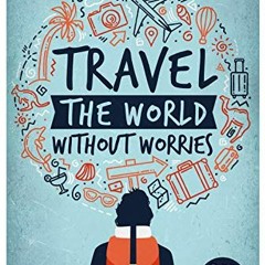 View [PDF EBOOK EPUB KINDLE] Travel the World Without Worries: An Inspirational Guide to Budget and