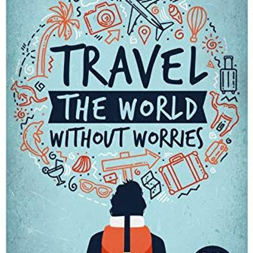 View EPUB ✉️ Travel the World Without Worries: An Inspirational Guide to Budget and A