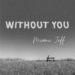 "WITHOUT YOU" (Video - https://youtu.be/Da2gsoT4DHI)