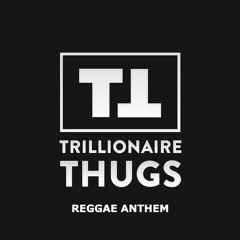 Trillionaire Thugs Reggae Anthem