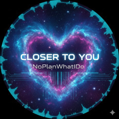 Closer to you