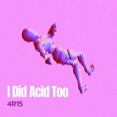 I Did Acid Too