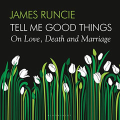 [View] PDF 🧡 Tell Me Good Things: On Love, Death and Marriage by  James Runcie,Pip T