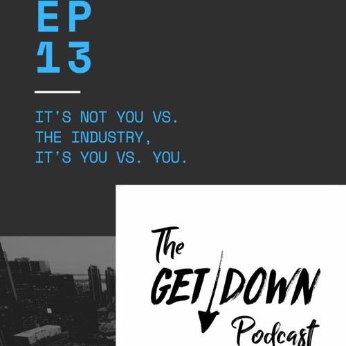 The Get Down 13 - "Cova: It's Not You Vs. The Industry, It's You Vs. You"