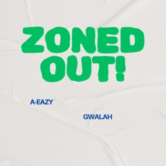 ZONED OUT ft. A-Eazy & GWALAH