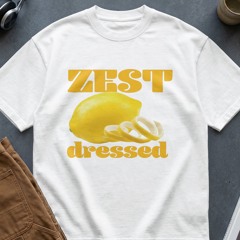 Zest Dressed Lemon Pun Funny Fruit Shirt Witty Citrus Graphic Tee