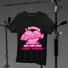 I Kissed Bijou Bentley And All I Got Was This Lousy Shirt