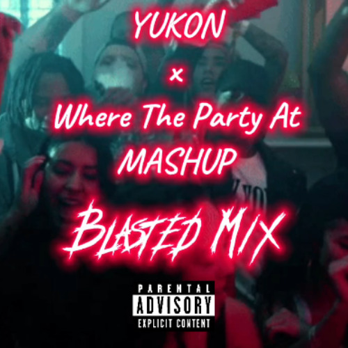 YUKON x Where The Party At MASHUP (Blasted Mix)