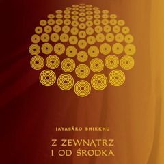 Z zewnątrz i od środka - CAŁOŚĆ - Ajahn Jayasaro [LEKTOR PL]