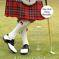 GET EBOOK 💕 A Course Called Scotland: Searching the Home of Golf for the Secret to I