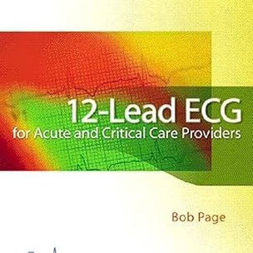 Read~[PDF] 12-Lead ECG for Acute and Critical Care Providers By  Bob Page (Author)  Full Books