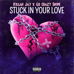 Stuck In Your Love (feat. Go Crazy $nipe)