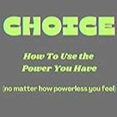 Read B.O.O.K (Award Finalists) CHOICE How To Use the Power You Have: (no matter how powerl