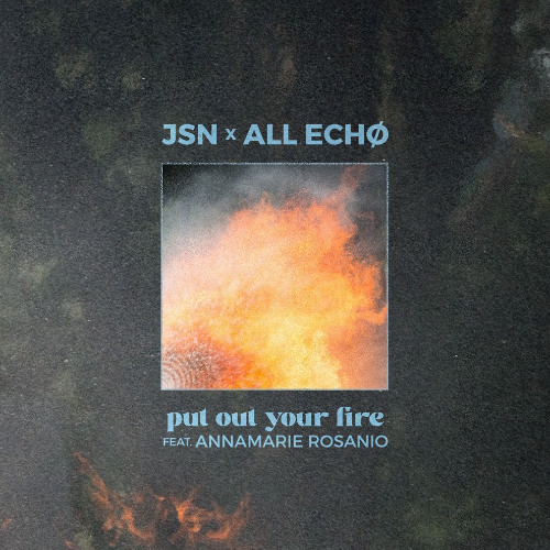 JSN, All Echø - Put Out Your Fire (Ft. Annamarie Rosanio)