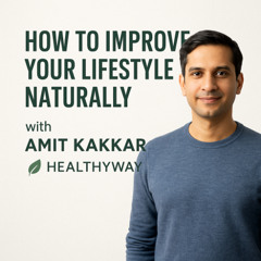 How to Improve Your Lifestyle Naturally with Amit Kakkar Healthyway