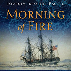 Access PDF 📝 Morning of Fire: America's Epic First Journey into the Pacific by  Scot