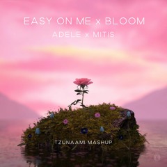 Easy On Me x Bloom (Adele x Mitis) [TZUNAAMI MASHUP]