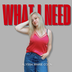 What I Need by Alyssa Marie Coon