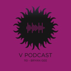 V Podcast 110 - Hosted by Bryan Gee