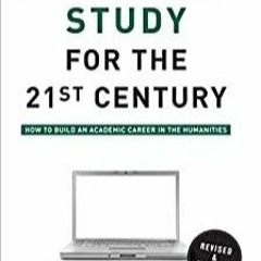 Download~ Graduate Study for the Twenty-First Century: How to Build an Academic Career in the Humani
