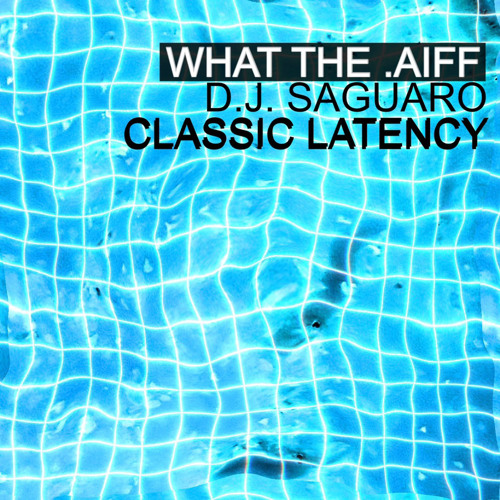 Classic Latency - What The .AIFF Mini-Mix