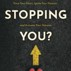 [READ] [PDF EBOOK EPUB KINDLE] What's Stopping You?: Face Your Fears, Ignite Your Passion, and Activ