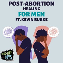 128: Post Abortion Healing for Men | ft. Kevin Burke