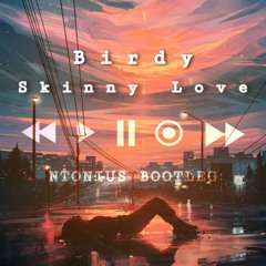 Birdy - Skinny Love (NTonius Bootleg)(FREE DOWNLOAD!)